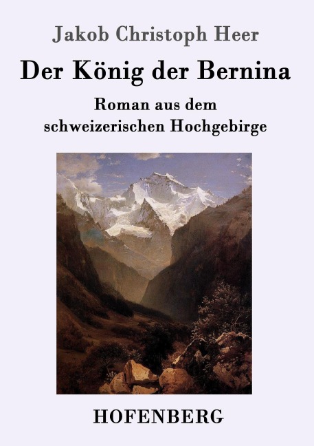 Der König der Bernina - Jakob Christoph Heer