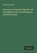 Cover-Bild zum Titel 'Beitrag zur Lösung der Frage über die Beitragspflicht zur Unterhaltung der Elementarschulen' von 'Charles De Garmo'
