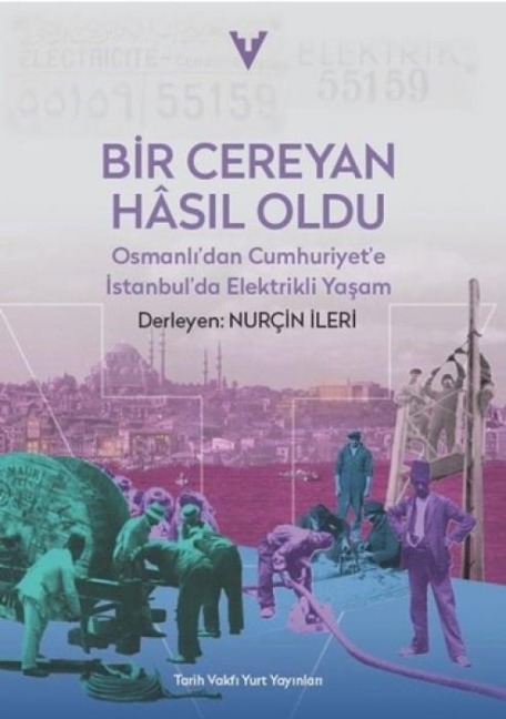 Bir Cereyan Hasil Oldu - Osmanlidan Cumhuriyete Istanbulda Elektrikli Yasam - Nurcin Ileri