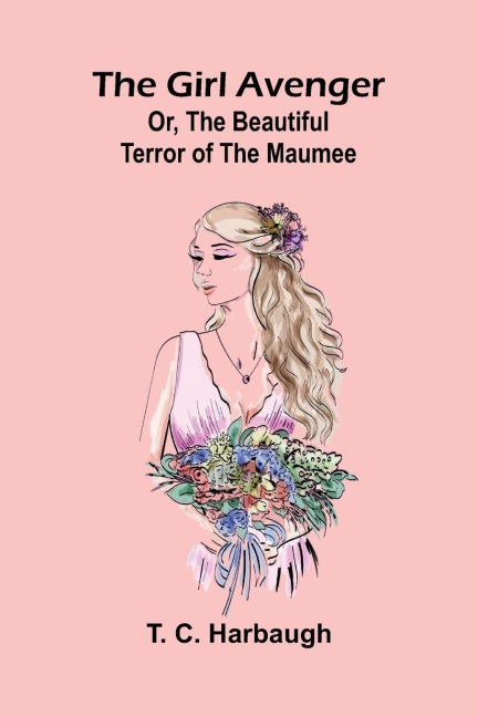 The Girl Avenger; Or, The Beautiful Terror of the Maumee - T. C. Harbaugh