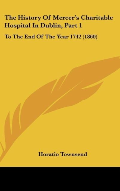 The History Of Mercer's Charitable Hospital In Dublin, Part 1 - Horatio Townsend
