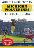 Cover-Bild zum Titel 'Miracle Moments in Michigan Wolverines Football History' von 'Steve Kornacki, Derek Kornacki'