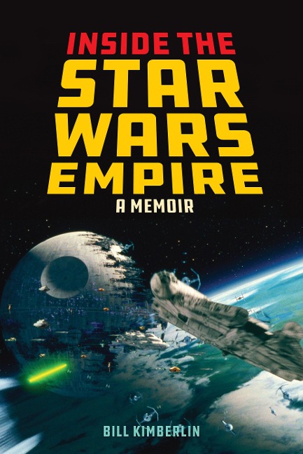 Inside the Star Wars Empire: A Memoir - Bill Kimberlin