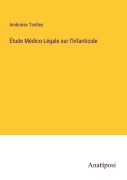 Cover-Bild zum Titel 'Étude Médico-Légale sur l'Infanticide' von 'Ambroise Tardieu'