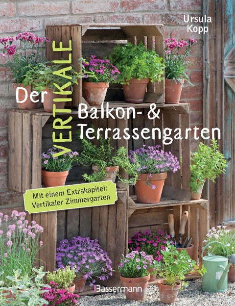 Der vertikale Balkon- & Terrassengarten - Ursula Kopp