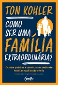 Como ser uma família extraordinária? - Ton Kohler