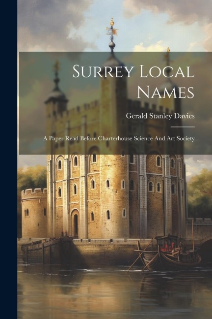 Surrey Local Names: A Paper Read Before Charterhouse Science And Art Society - Gerald S[tanley] Davies