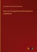 Cover-Bild zum Titel 'Essai sur l'enseignement philosophique du magnétisme' von 'Jules Baron Du Potet de Sennevoy'