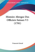 Cover-Bild zum Titel 'Histoire Abregee Des Officiers Suisses V3 (1781)' von 'Francois Girard'