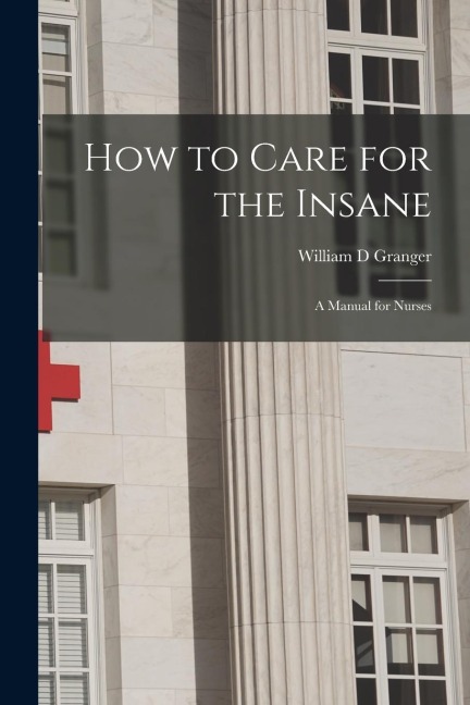 How to Care for the Insane: a Manual for Nurses - William D. Granger