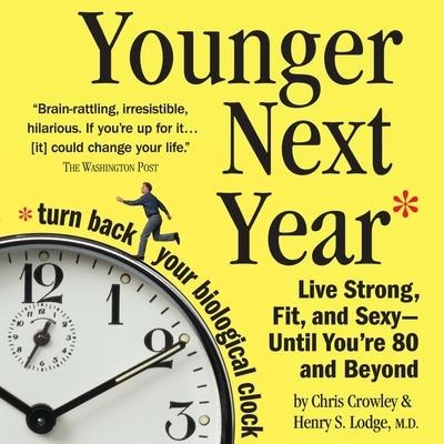 Younger Next Year Lib/E: Live Strong, Fit, and Sexy - Until You're 80 and Beyond - Chris Crowley, Henry S. Lodge
