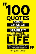 Cover-Bild zum Titel '100 Quotes About Change And Stability That Will Transform Your Life - Embracing Transformation In A World Of Constants' von 'The Quotes Library, The Quotes Library'