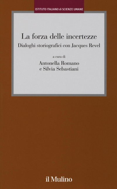 La forza delle incertezze. Dialoghi storiografici con Jacques Revel - 