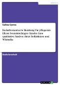 Bedarfsorientierte Beratung für pflegende Eltern beeinträchtigter Kinder. Eine qualitative Analyse ihrer Bedürfnisse und Wünsche - Celina Correc