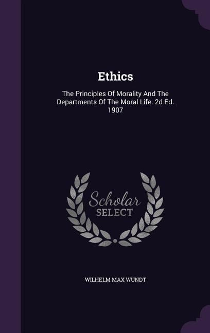 Ethics: The Principles Of Morality And The Departments Of The Moral Life. 2d Ed. 1907 - Wilhelm Max Wundt