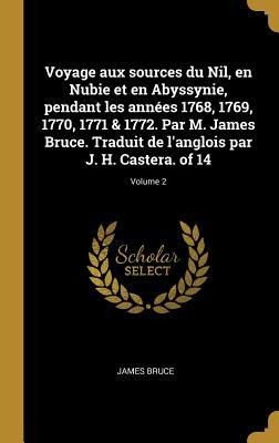 Voyage aux sources du Nil, en Nubie et en Abyssynie, pendant les années 1768, 1769, 1770, 1771 & 1772. Par M. James Bruce. Traduit de l'anglois par J. H. Castera. of 14; Volume 2 - James Bruce