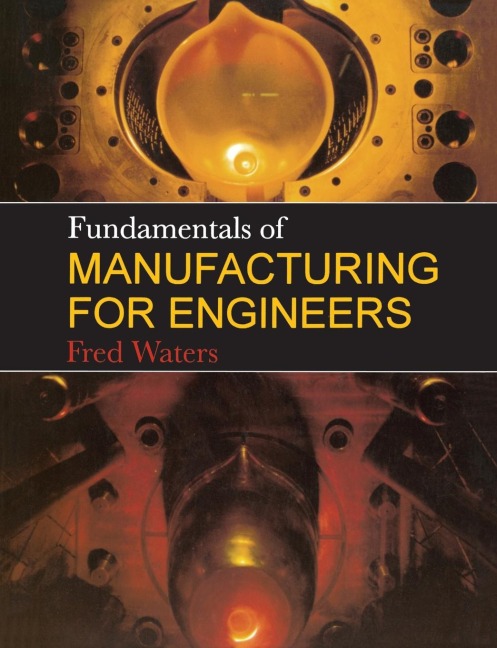 Fundamentals of Manufacturing For Engineers - T F Waters