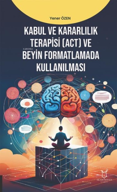 Kabul ve Kararlilik Terapisi ACT ve Beyin Formatlamada Kullanilmasi - Yener Özen