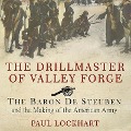 The Drillmaster of Valley Forge Lib/E: The Baron de Steuben and the Making of the American Army - Paul Lockhart