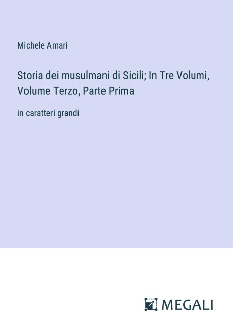 Storia dei musulmani di Sicili; In Tre Volumi, Volume Terzo, Parte Prima - Michele Amari