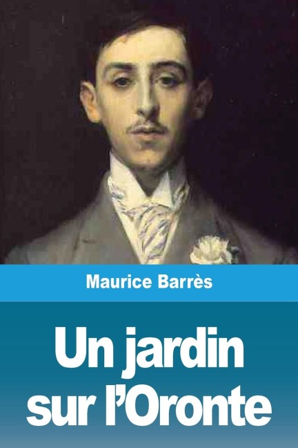Un jardin sur l'Oronte - Maurice Barrès