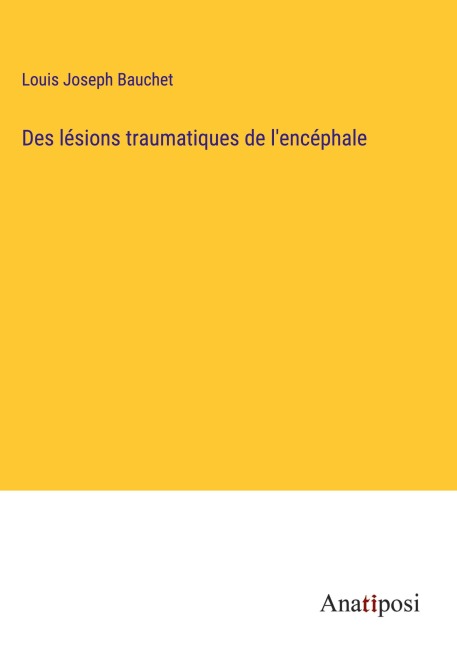 Des lésions traumatiques de l'encéphale - Louis Joseph Bauchet