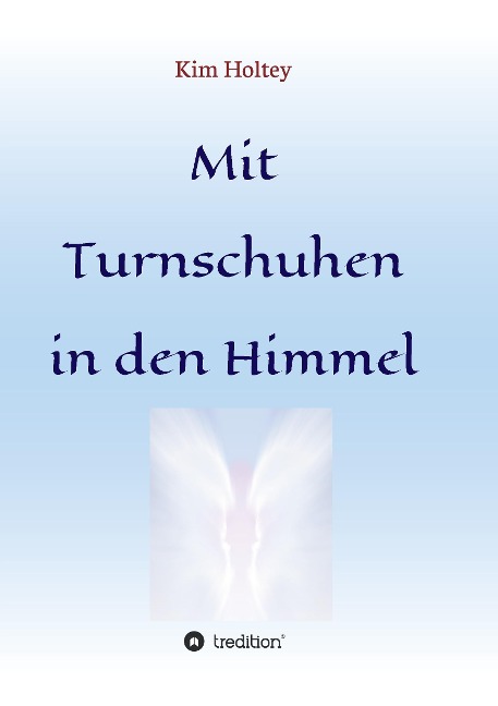 Mit Turnschuhen in den Himmel - Kim Holtey