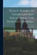 Cover-Bild zum Titel 'Place-names in Georgian Bay (including the North Channel)' von 'James White'