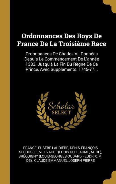 Ordonnances Des Roys De France De La Troisième Race - Eusèbe Laurière, Denis-François Secousse