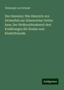 Die Ostereier; Wie Heinrich von Eichenfels zur Erkenntniss Gottes kam; Der Weihnachtsabend: drei Erzählungen für Kinder und Kinderfreunde - Christoph Von Schmid