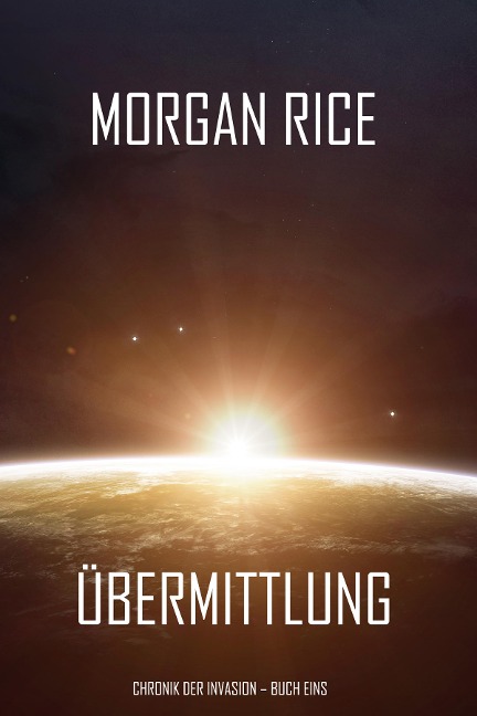 Übermittlung (Chronik der Invasion - Buch eins): Ein Science Fiction Thriller - Morgan Rice