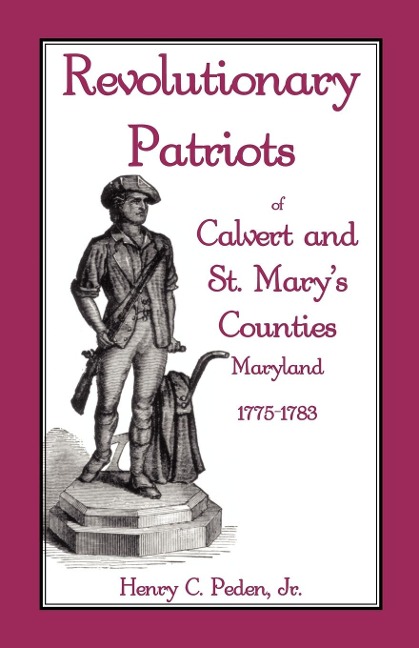 Revolutionary Patriots of Calvert and St. Mary's Counties, Maryland, 1775-1783 - Henry C. Peden Jr