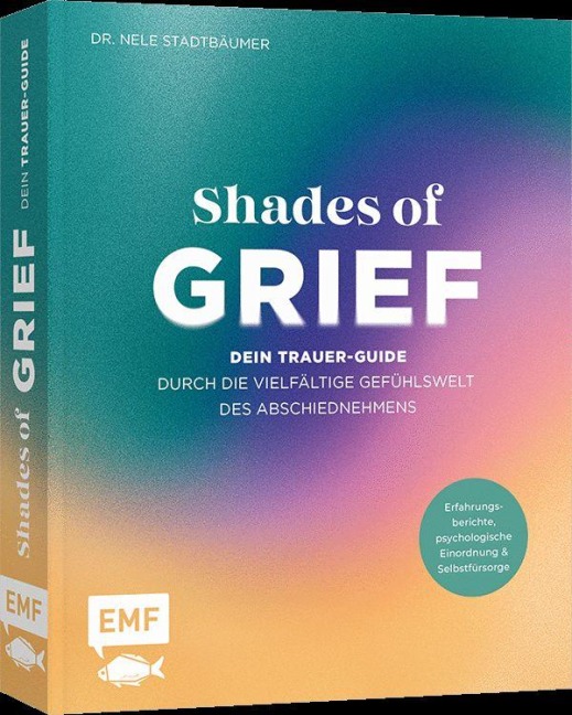 Shades of Grief - Dein Trauer-Guide durch die vielfältige Gefühlswelt des Abschiednehmens - Nele Stadtbäumer