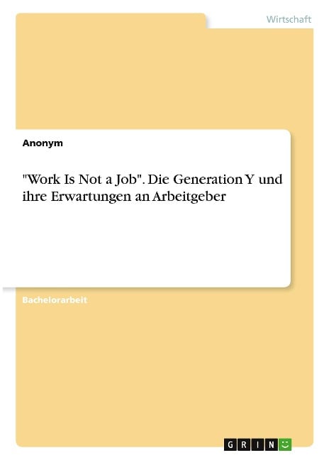 "Work Is Not a Job". Die Generation Y und ihre Erwartungen an Arbeitgeber - Anonymous