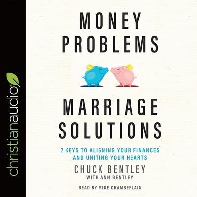 Money Problems, Marriage Solutions Lib/E: 7 Keys to Aligning Your Finances and Uniting Your Hearts - Chuck Bentley, Ann Bentley