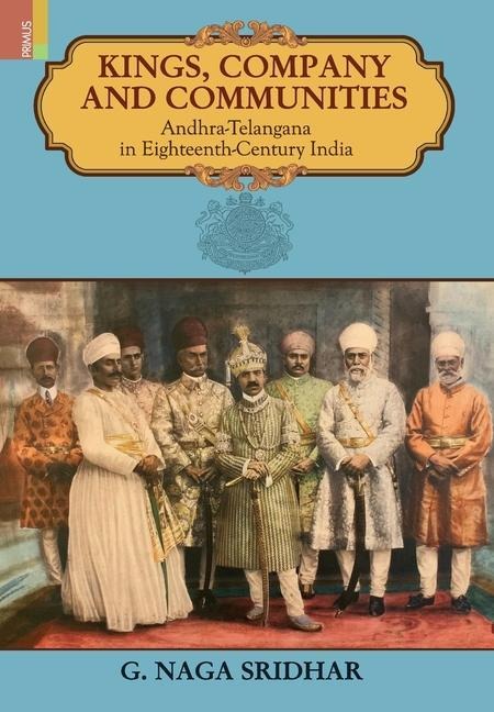 Kings, Company and Communities: Andhra-Telengana in Eighteenth-Century India - G. Naga Sridhar