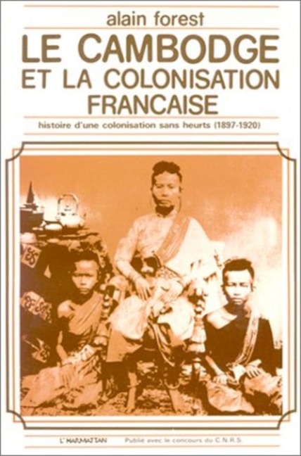 Le Cambodge et la colonisation française (1897-1920) - Forest