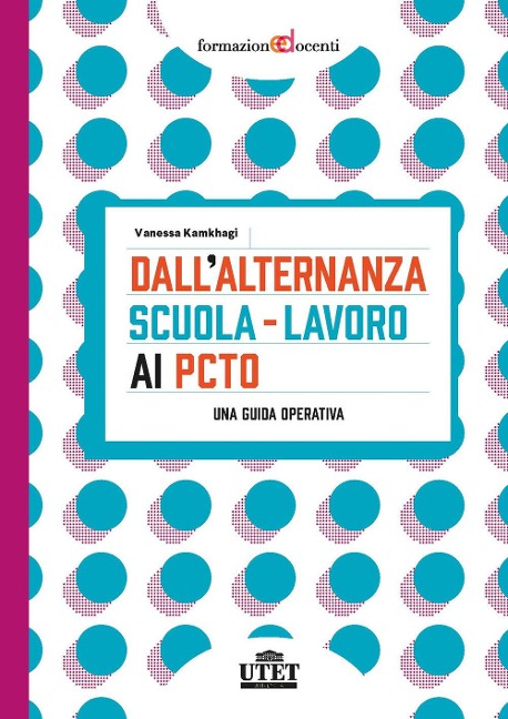 Dall'alternanza scuola-lavoro ai PCTO. Una guida operativa - Vanessa Kamkhagi