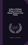 Cover-Bild zum Titel 'Arthur of Britain. [Poem of Festival Choral Drama in Four Parts]' von 'Reginald R B Buckley'