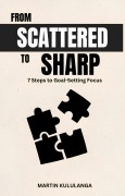 Cover-Bild zum Titel 'From Scattered to Sharp: 7 Steps to Goal-Setting Focus' von 'Martin Kululanga'