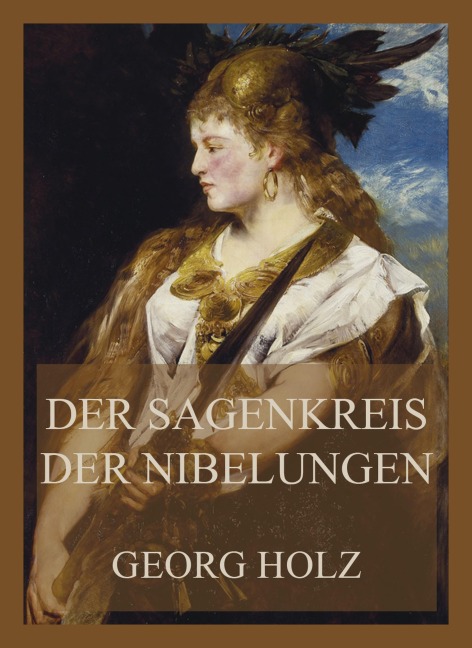 Der Sagenkreis der Nibelungen - Georg Holz
