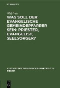 Cover-Bild zum Titel 'Was soll der evangelische Gemeindepfarrer sein: Priester, Evangelist, Seelsorger?' von 'Willy Veit'