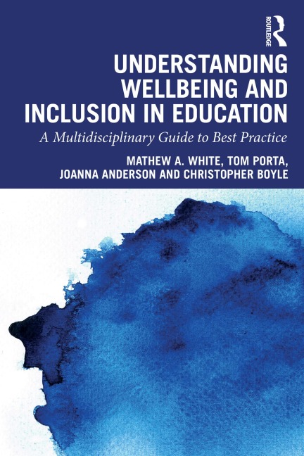 Understanding Wellbeing and Inclusion in Education - Mathew A. White, Joanna Anderson, Christopher Boyle, Tom Porta