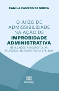 O Juízo de Admissibilidade na Ação de Improbidade Administrativa - Camila Campos de Souza