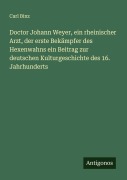 Cover-Bild zum Titel 'Doctor Johann Weyer, ein rheinischer Arzt, der erste Bekämpfer des Hexenwahns ein Beitrag zur deutschen Kulturgeschichte des 16. Jahrhunderts' von 'Carl Binz'