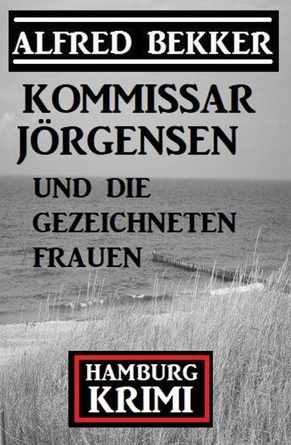 Kommissar Jörgensen und die gezeichneten Frauen: Kommissar Jörgensen Hamburg Krimi - Alfred Bekker