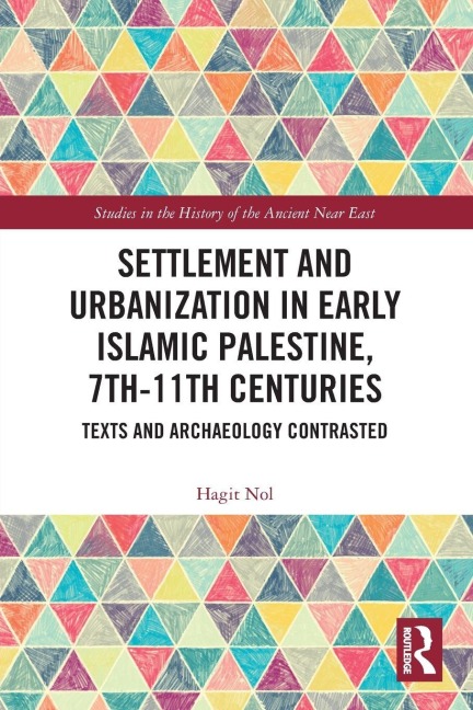 Settlement and Urbanization in Early Islamic Palestine, 7th-11th Centuries - Hagit Nol