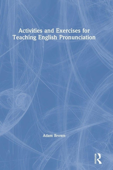 Activities and Exercises for Teaching English Pronunciation - Adam Brown