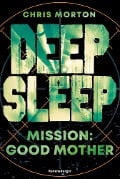 Deep Sleep, Band 3: Mission: Good Mother (explosiver Action-Thriller für Geheimagenten-Fans) - Chris Morton