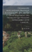 Cover-Bild zum Titel 'Grammaire Hollandaise Pratique À L'usage Des Étrangers Et Principalement Des Français Qui Veulent Apprendre Cette Langue...' von ''
